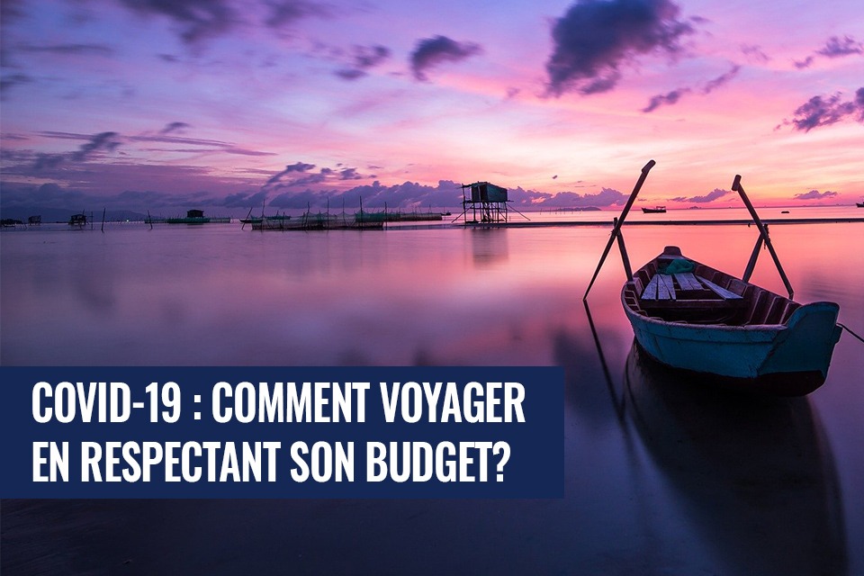 Covid-19 : Comment voyager en respectant son budget?